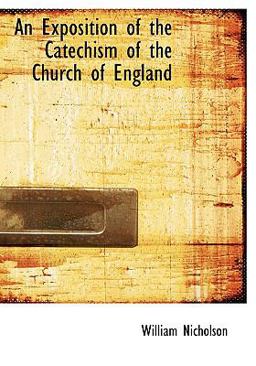 An Exposition of the Catechism of the Church of England An Exposition of the Catechism of the Church of England