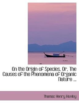 On the Origin of Species, or, the Causes of the Phenomena of Organic Nature