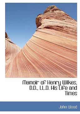 Memoir of Henry Wilkes, D D , Ll D His Life and Times Memoir of Henry Wilkes, D D , Ll D His Life and Times