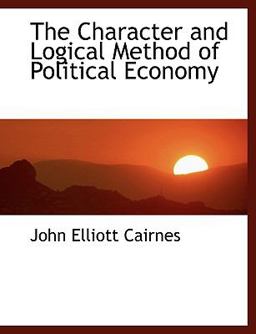 The Character and Logical Method of Political Economy