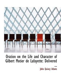 Oration on the Life and Character of Gilbert Motier de Lafayette Oration on the Life and Character of Gilbert Motier de Lafayette