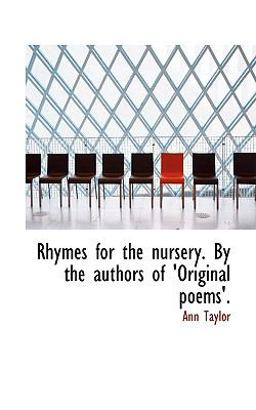 Rhymes for the Nursery by the Authors of 'Original Poems' Rhymes for the Nursery by the Authors of 'Original Poems'