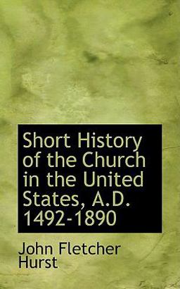 Short History of the Church in the United States, a D 1492-1890