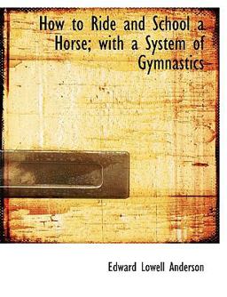 How to Ride and School a Horse; with a System of Gymnastics
