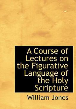 A Course of Lectures on the Figurative Language of the Holy Scripture