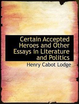 Certain Accepted Heroes and Other Essays in Literature and Politics