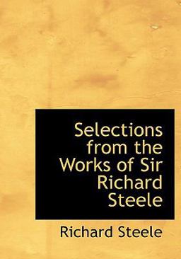 Selections from the Works of Sir Richard Steele