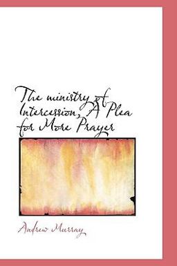 The Ministry of Intercession, a Plea for More Prayer