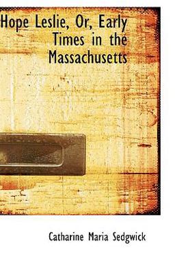 Hope Leslie, Or, Early Times in the Massachusetts:  9780554749334 Front Cover