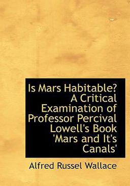 Is Mars Habitable? a Critical Examination of Professor Percival Lowell's Book 'Mars and It's Canals' Is Mars Habitable? a Critical Examination of Professor Percival Lowell's Book 'Mars and It's Canals'