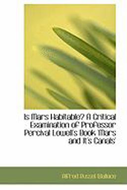 Is Mars Habitable? a Critical Examination of Professor Percival Lowell's Book 'Mars and It's Canals' Is Mars Habitable? a Critical Examination of Professor Percival Lowell's Book 'Mars and It's Canals'
