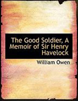 The Good Soldier, a Memoir of Sir Henry Havelock