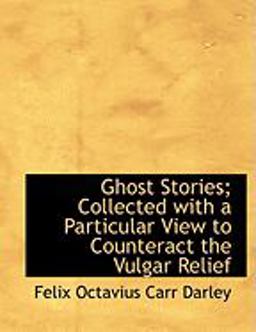 Ghost Stories; Collected with a Particular View to Counteract the Vulgar Relief Ghost Stories; Collected with a Particular View to Counteract the Vulgar Relief