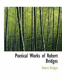 Poetical Works of Robert Bridges Poetical Works of Robert Bridges