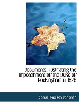 Documents Illustrating the Impeachment of the Duke of Buckingham In 1626