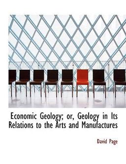Economic Geology; or, Geology in Its Relations to the Arts and Manufactures