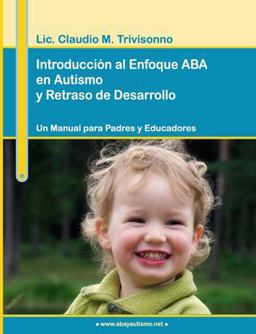 IntroducciÃ³n al Enfoque ABA en Autismo y Retraso de Desarrollo. un Manual para Padres y Educadores  9780557002849 Front Cover