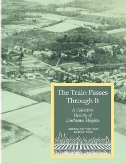 The Train Passes Through It - a Collective History of Linthicum Heights - Softcover Edition