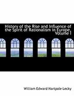 History of the Rise and Influence of the Spirit of Rationalism in Europe