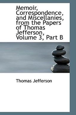 Memoir, Correspondence, and Miscellanies, from the Papers of Thomas Jefferson