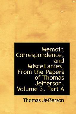 Memoir, Correspondence, and Miscellanies, from the Papers of Thomas Jefferson