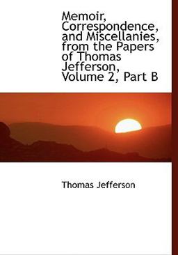 Memoir, Correspondence, and Miscellanies, from the Papers of Thomas Jefferson