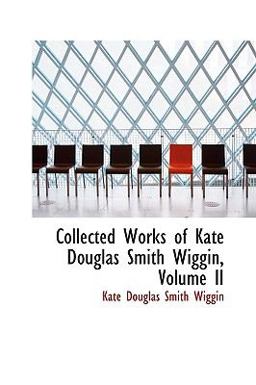 Collected Works of Kate Douglas Smith Wiggin