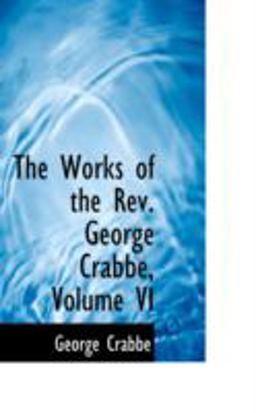 The Works of the Rev George Crabbe The Works of the Rev George Crabbe