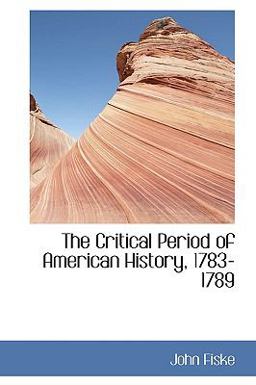 The Critical Period of American History, 1783-1789