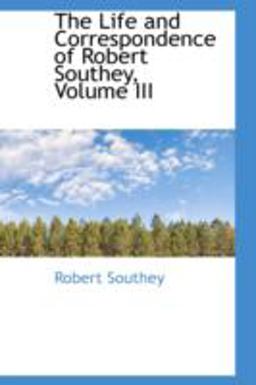 The Life and Correspondence of Robert Southey