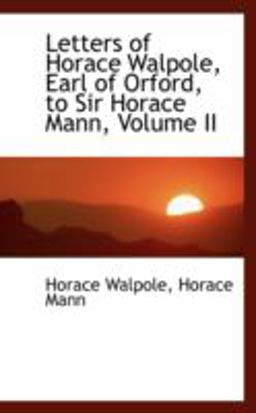 Letters of Horace Walpole, Earl of Orford, to Sir Horace Mann