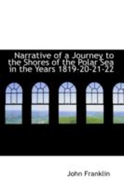 Narrative of a Journey to the Shores of the Polar Sea in the Years 1819-20-21-22