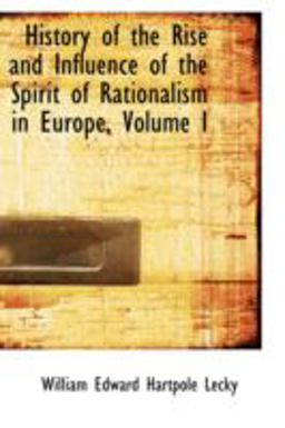 History of the Rise and Influence of the Spirit of Rationalism in Europe