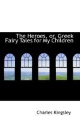 The Heroes, or, Greek Fairy Tales for My Children