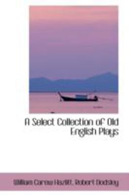A Select Collection of Old English Plays