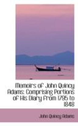 Memoirs of John Quincy Adams Memoirs of John Quincy Adams