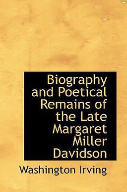 Biography and Poetical Remains of the Late Margaret Miller Davidson