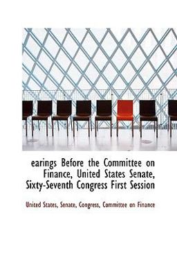 Earings Before the Committee on Finance, United States Senate, Sixty-Seventh Congress First Session