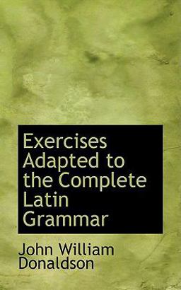 Exercises Adapted to the Complete Latin Grammar