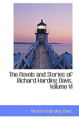 The Novels and Stories of Richard Harding Davis The Novels and Stories of Richard Harding Davis
