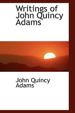 Writings of John Quincy Adams Writings of John Quincy Adams