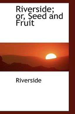 Riverside; or, Seed and Fruit