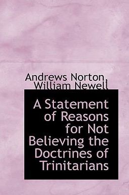 A Statement of Reasons for Not Believing the Doctrines of Trinitarians A Statement of Reasons for Not Believing the Doctrines of Trinitarians