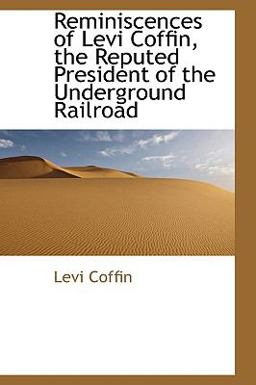 Reminiscences of Levi Coffin, the Reputed President of the Underground Railroad  9780559773167 Front Cover