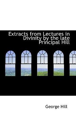 Extracts from Lectures in Divinity by the Late Principal Hill