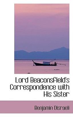 Lord Beaconsfield's Correspondence with His Sister