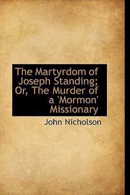 The Martyrdom of Joseph Standing; or, the Murder of a 'Mormon' Missionary The Martyrdom of Joseph Standing; or, the Murder of a 'Mormon' Missionary