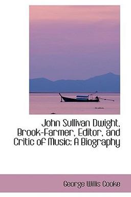 John Sullivan Dwight, Brook-Farmer, Editor, and Critic of Music John Sullivan Dwight, Brook-Farmer, Editor, and Critic of Music