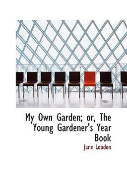 My Own Garden; or, the Young Gardener's Year Book