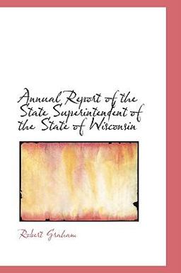 Annual Report of the State Superintendent of the State of Wisconsin
